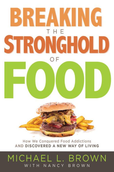 Breaking the Stronghold of Food: How We Conquered Food Addictions and Discovered a New Way of Living