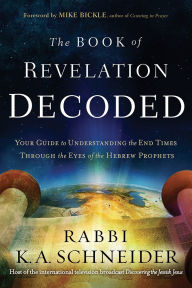 Title: The Book of Revelation Decoded: Your Guide to Understanding the End Times Through the Eyes of the Hebrew Prophets, Author: Rabbi Kirt A. Schneider