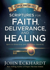 Title: Scriptures for Faith, Deliverance, and Healing: A Topical Guide to Spiritual and Personal Growth, Author: John Eckhardt