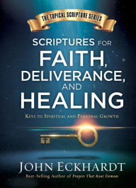 Title: Scriptures for Faith, Deliverance, and Healing: A Topical Guide to Spiritual and Personal Growth, Author: John Eckhardt