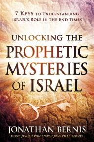 Title: Unlocking the Prophetic Mysteries of Israel: 7 Keys to Understanding Israel's Role in the End-Times, Author: Jonathan Bernis