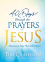 40 Days Through the Prayers of Jesus: A Journey to Pray More Like Christ