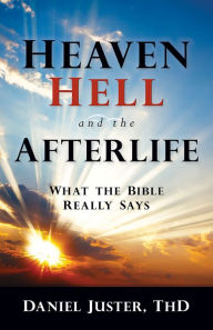 Title: Heaven, Hell, and the Afterlife: What the Bible Really Says, Author: Daniel C Juster ThD