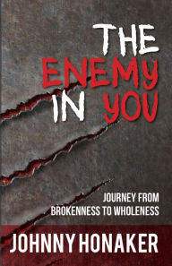 Title: The Enemy In You: Journey From Brokenness to Wholeness, Author: Johnny Honaker