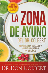 Title: La zona de ayuno del doctor Colbert / Dr. Colbert's Fasting Zone: Restablezca su salud y limpie su cuerpo en 21 días, Author: MD Colbert