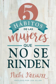 Title: 5 hábitos de las mujeres que no se rinden / 5 Habits of Women Who Don't Quit, Author: Nicki Koziarz