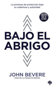 Title: Bajo el abrigo: La promesa de protección bajo su cobertura y autoridad, Author: John Bevere