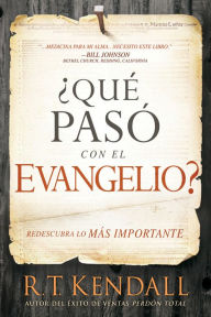 Title: ¿Qué pasó con el Evangelio? / Whatever Happened to the Gospel?: Redescubra lo más importante., Author: R.T. Kendall