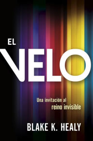 Title: El velo / The Veil: Una invitación al reino invisible, Author: Blake K. Healy