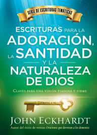 Title: Escrituras para la adoración, la santidad y la naturaleza de Dios/Scriptures for Worship, Holiness, and the Nature of God: Claves para una visión piadosa y firme, Author: John Eckhardt