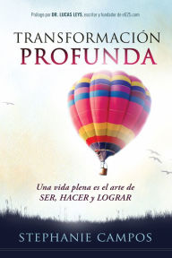 Title: Transformación profunda/Deep transformation: Una vida plena es el arte de SER, HACER y LOGRAR, Author: Stephanie Campos