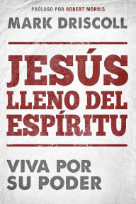 Title: Jes s lleno del Esp ritu / Spirit-Filled Jesus: Viva por Su poder., Author: Mark Driscoll