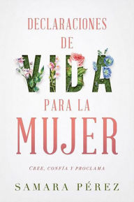 Title: Declaraciones de vida para la mujer: Declarations of Life to Women: Cree, conf a y proclama, Author: Samara Perez