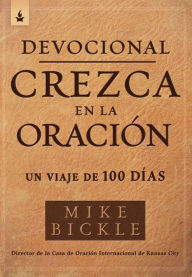 Title: Devocional crezca en la oración / Growing in Prayer Devotional: Un viaje de 100 días, Author: Mike Bickle