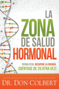 Title: La zona de salud hormonal / Dr. Colbert's Hormone Health Zone: Pierda peso, recupere energía ¡siéntase de 25 otra vez!, Author: Don Colbert
