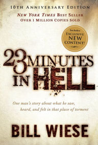 Title: 23 Minutes in Hell: One Man's Story About What He Saw, Heard, and Felt in That Place of Torment, Author: Bill Wiese