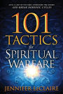 101 Tactics for Spiritual Warfare: Live a Life of Victory, Overcome the Enemy, and Break Demonic Cycles