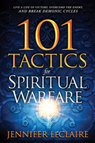 Title: 101 Tactics for Spiritual Warfare: Live a Life of Victory, Overcome the Enemy, and Break Demonic Cycles, Author: Jennifer LeClaire