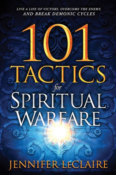 101 Tactics for Spiritual Warfare: Live a Life of Victory, Overcome the Enemy, and Break Demonic Cycles