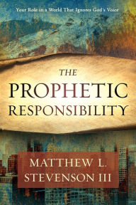 Download free german textbooks The Prophetic Responsibility: Your Role in a World That Ignores God's Voice 9781629995328 by Matthew L. Stevenson III MOBI PDB CHM in English
