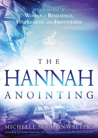 Title: The Hannah Anointing: Becoming a Woman of Resilience, Fulfillment, and Fruitfulness, Author: Michelle McClain-Walters