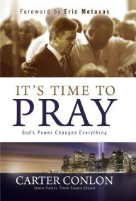 Title: It's Time to Pray: God's Power Changes Everything, Author: Carter Conlon