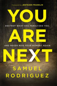 Title: You Are Next: Destroy What Has Paralyzed You, and Never Miss Your Moment Again, Author: Samuel Rodriguez