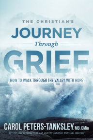 Title: The Christian's Journey Through Grief: How to Walk Through the Valley With Hope, Author: Carol Peters-Tanksley MD