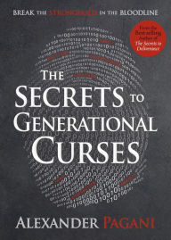 Title: The Secrets to Generational Curses: Break the Stronghold in the Bloodline, Author: Alexander Pagani