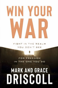 Free audio books to download Win Your War: FIGHT in the Realm You Don't See for FREEDOM in the One You Do 9781629996257 ePub CHM (English Edition) by Mark Driscoll, Grace Driscoll