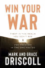 Win Your War: FIGHT in the Realm You Don't See for FREEDOM in the One You Do