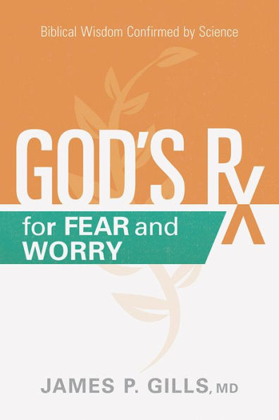 God's Rx for Fear and Worry: Biblical Wisdom Confirmed by Science