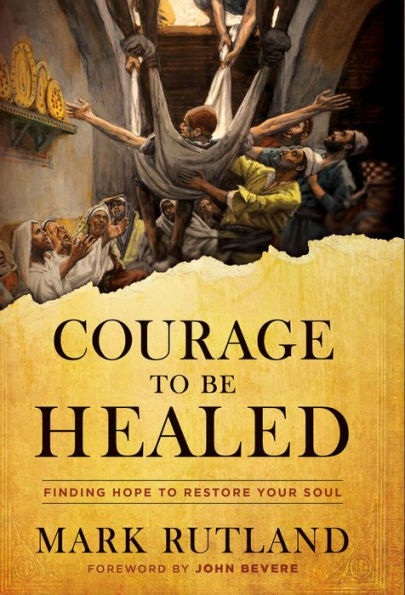 Courage to Be Healed: Finding Hope to Restore Your Soul