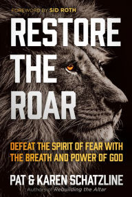 Title: Restore the Roar: Defeat the Spirit of Fear With the Breath and Power of God, Author: Pat Schatzline