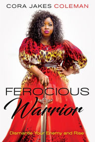 Downloading free books on iphone Ferocious Warrior: Dismantle Your Enemy and Rise by Cora Jakes Coleman 9781629996608