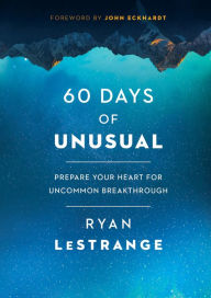 Title: 60 Days of Unusual: Prepare Your Heart for Uncommon Breakthrough, Author: Ryan LeStrange