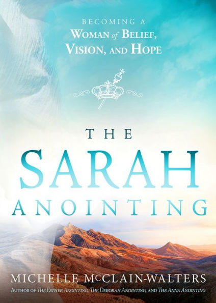 The Sarah Anointing: Becoming a Woman of Belief, Vision, and Hope