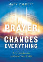 Prayer That Changes Everything: 5 Principles to Activate Your Faith