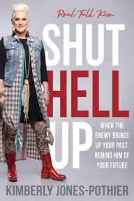 Title: Shut Hell Up: When the Enemy Brings Up Your Past, Remind Him of Your Future, Author: Real Talk Kim (Kimberly Jones-Pothier)