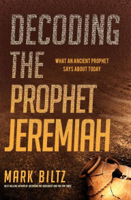 Free pdf english books download Decoding the Prophet Jeremiah: What an Ancient Prophet Says About Today by Mark Biltz 9781629997292