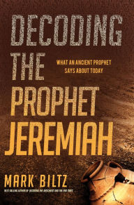 Decoding the Prophet Jeremiah: What an Ancient Prophet Says About Today