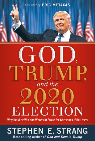 God, Trump, and the 2020 Election: Why He Must Win and What's at Stake for Christians if He Loses