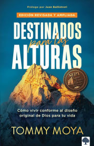 Title: Destinados para las alturas - REV / Destined for The Heights - REV: C mo vivir c onforme al dise o original de Dios para tu vida, Author: Tommy Moya