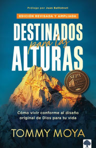 Title: Destinados para las alturas - REV / Destined for The Heights - REV: Cómo vivir conforme al diseño original de Dios para tu vida, Author: Tommy Moya