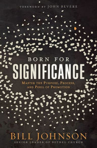 Title: Born for Significance: Master the Purpose, Process, and Peril of Promotion, Author: Bill Johnson