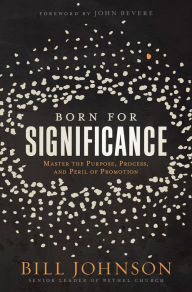 Books to download pdf Born for Significance: Master the Purpose, Process, and Peril of Promotion by Bill Johnson 9781629998398 (English literature)