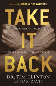 Ebooks for download pdf Take It Back: Reclaiming Biblical Masculinity-the Heart and Strength of Being a Man  by Tim Clinton, Max Davis