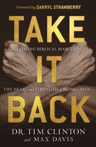 Free ebook pdf downloads Take It Back: Reclaiming Biblical Masculinity-the Heart and Strength of Being a Man English version 9781629998763 FB2 by Tim Clinton, Max Davis