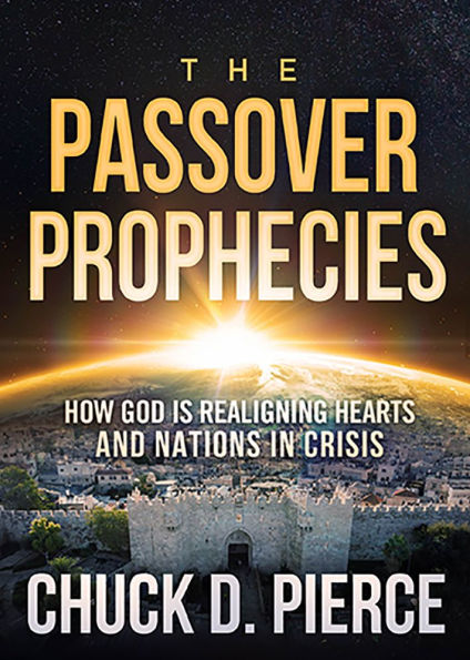 The Passover Prophecies: How God is Realigning Hearts and Nations Crisis