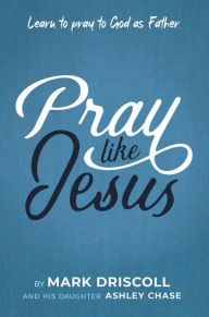 Free computer ebooks download pdf format Pray LIke Jesus: Learn to Pray to God as Father by Mark Driscoll, Ashley Chase